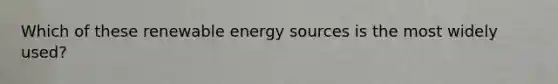 Which of these renewable energy sources is the most widely used?