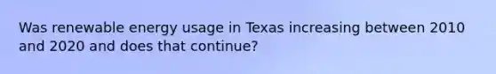 Was renewable energy usage in Texas increasing between 2010 and 2020 and does that continue?