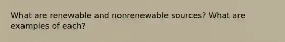 What are renewable and nonrenewable sources? What are examples of each?