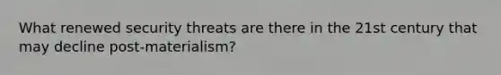 What renewed security threats are there in the 21st century that may decline post-materialism?