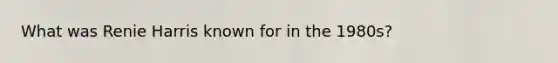 What was Renie Harris known for in the 1980s?
