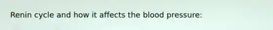 Renin cycle and how it affects the blood pressure: