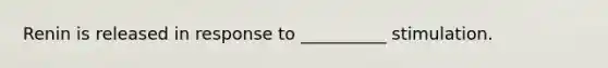 Renin is released in response to __________ stimulation.