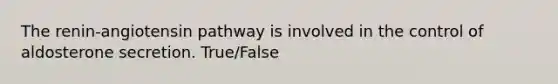 The renin-angiotensin pathway is involved in the control of aldosterone secretion. True/False