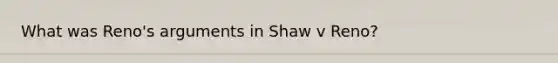 What was Reno's arguments in Shaw v Reno?