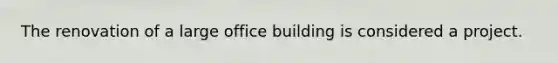 The renovation of a large office building is considered a project.