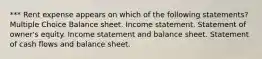 *** Rent expense appears on which of the following statements? Multiple Choice Balance sheet. Income statement. Statement of owner's equity. Income statement and balance sheet. Statement of cash flows and balance sheet.