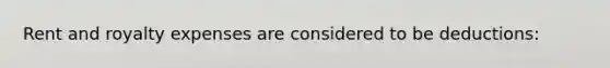 Rent and royalty expenses are considered to be deductions: