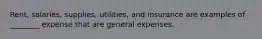 Rent, salaries, supplies, utilities, and insurance are examples of ________ expense that are general expenses.