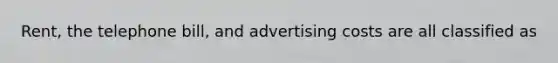 Rent, the telephone bill, and advertising costs are all classified as