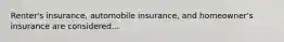 Renter's insurance, automobile​ insurance, and​ homeowner's insurance are considered...