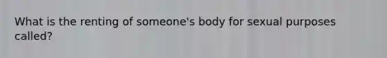 What is the renting of someone's body for sexual purposes called?