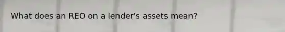 What does an REO on a lender's assets mean?