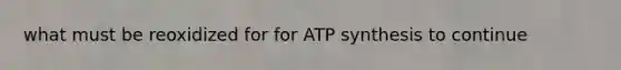 what must be reoxidized for for ATP synthesis to continue