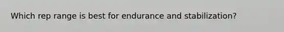 Which rep range is best for endurance and stabilization?