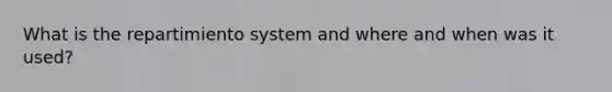 What is the repartimiento system and where and when was it used?