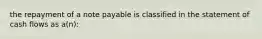 the repayment of a note payable is classified in the statement of cash flows as a(n):