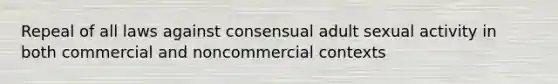 Repeal of all laws against consensual adult sexual activity in both commercial and noncommercial contexts