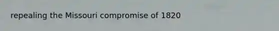 repealing the Missouri compromise of 1820