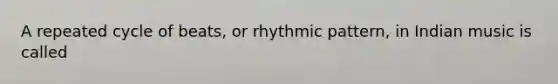 A repeated cycle of beats, or rhythmic pattern, in Indian music is called