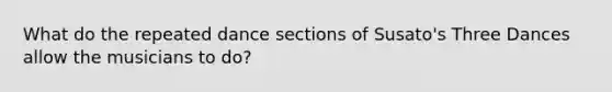 What do the repeated dance sections of Susato's Three Dances allow the musicians to do?