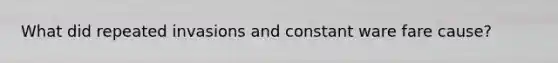 What did repeated invasions and constant ware fare cause?