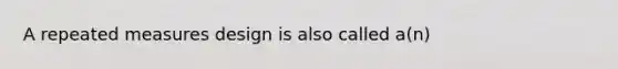 A repeated measures design is also called a(n)