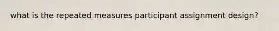 what is the repeated measures participant assignment design?