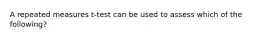 A repeated measures t-test can be used to assess which of the following?