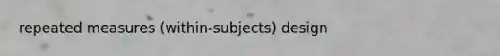 repeated measures (within-subjects) design