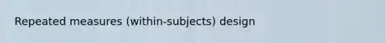 Repeated measures (within-subjects) design