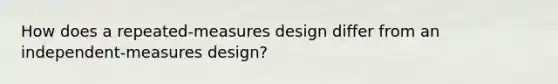 How does a repeated-measures design differ from an independent-measures design?