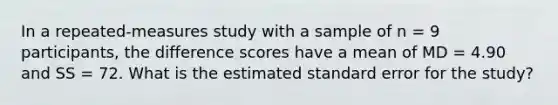 In a repeated-measures study with a sample of n = 9 participants, the difference scores have a mean of MD = 4.90 and SS = 72. What is the estimated standard error for the study?