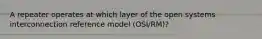 A repeater operates at which layer of the open systems interconnection reference model (OSI/RM)?