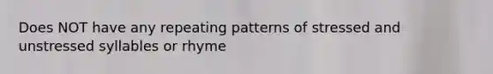 Does NOT have any repeating patterns of stressed and unstressed syllables or rhyme