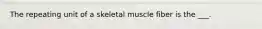 The repeating unit of a skeletal muscle fiber is the ___.