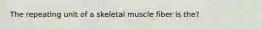 The repeating unit of a skeletal muscle fiber is the?