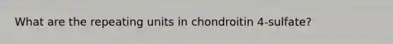 What are the repeating units in chondroitin 4-sulfate?