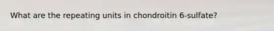 What are the repeating units in chondroitin 6-sulfate?