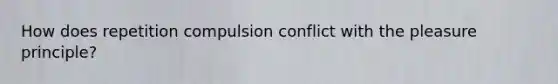 How does repetition compulsion conflict with the pleasure principle?
