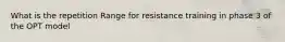 What is the repetition Range for resistance training in phase 3 of the OPT model