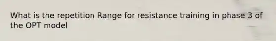 What is the repetition Range for resistance training in phase 3 of the OPT model