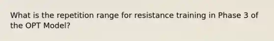 What is the repetition range for resistance training in Phase 3 of the OPT Model?