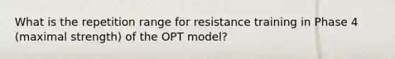 What is the repetition range for resistance training in Phase 4 (maximal strength) of the OPT model?