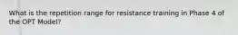 What is the repetition range for resistance training in Phase 4 of the OPT Model?