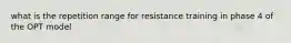 what is the repetition range for resistance training in phase 4 of the OPT model