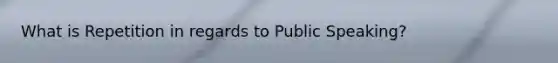 What is Repetition in regards to Public Speaking?