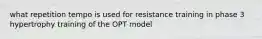 what repetition tempo is used for resistance training in phase 3 hypertrophy training of the OPT model