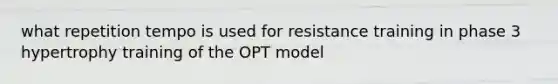 what repetition tempo is used for resistance training in phase 3 hypertrophy training of the OPT model