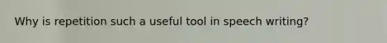 Why is repetition such a useful tool in speech writing?